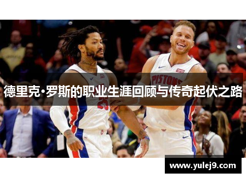 德里克·罗斯的职业生涯回顾与传奇起伏之路