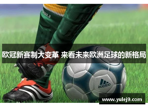 欧冠新赛制大变革 来看未来欧洲足球的新格局