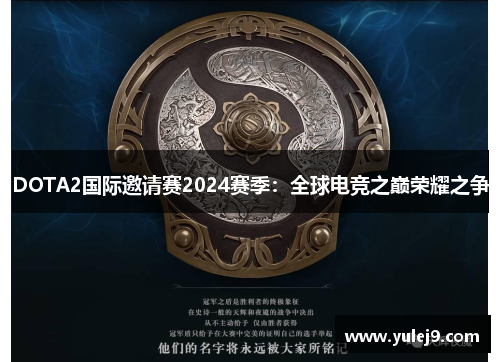 DOTA2国际邀请赛2024赛季：全球电竞之巅荣耀之争