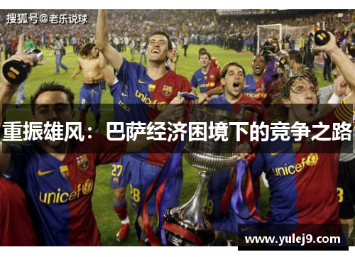 重振雄风：巴萨经济困境下的竞争之路